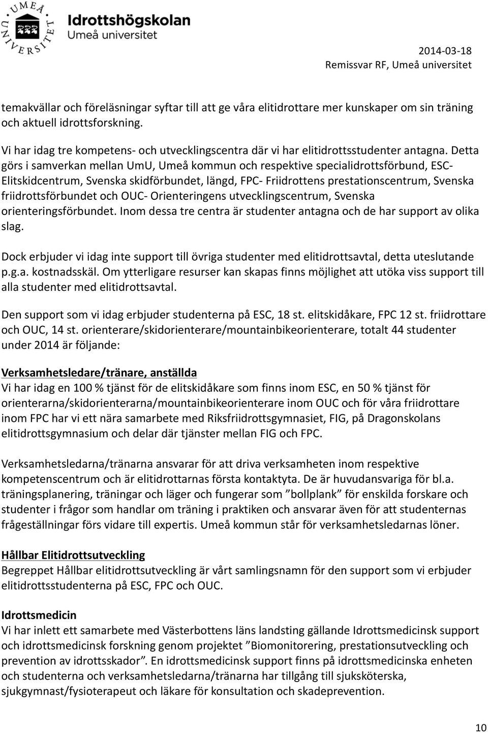 Detta görs i samverkan mellan UmU, Umeå kommun och respektive specialidrottsförbund, ESC Elitskidcentrum, Svenska skidförbundet, längd, FPC Friidrottens prestationscentrum, Svenska