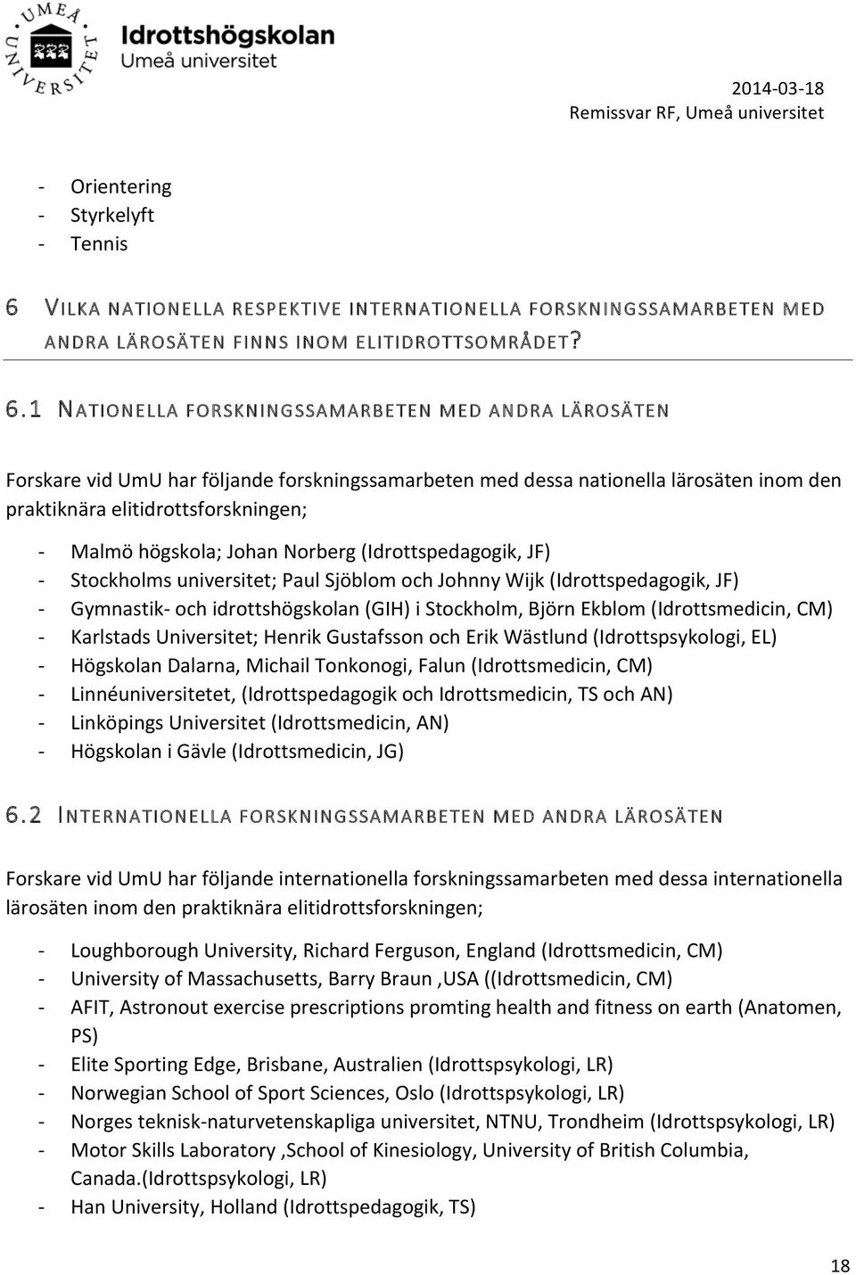 1 NATIONELLA FORSKNINGSSAMARBETEN MED ANDRA LÄROSÄTEN Forskare vid UmU har följande forskningssamarbeten med dessa nationella lärosäten inom den praktiknära elitidrottsforskningen; Malmö högskola;