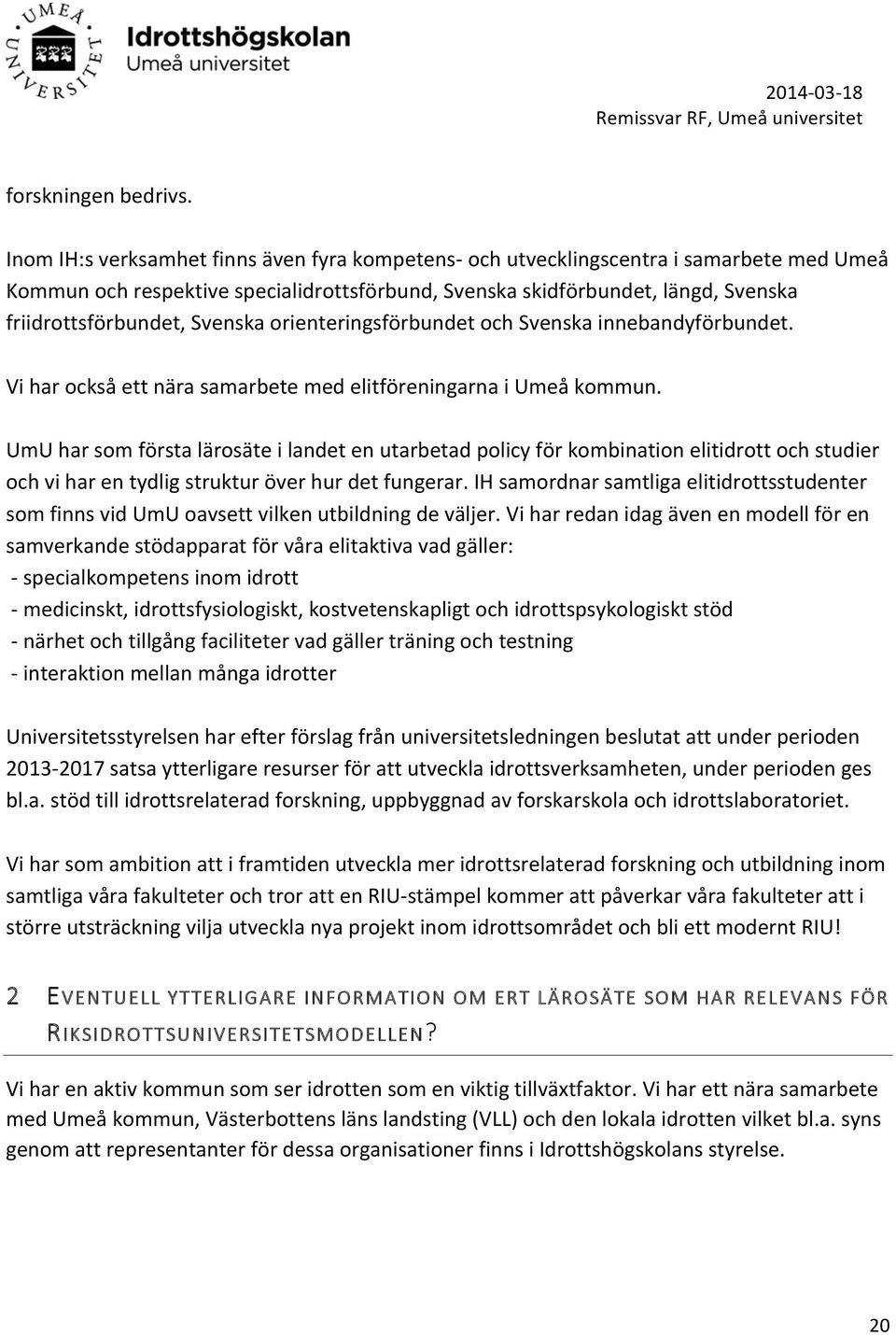 Svenska orienteringsförbundet och Svenska innebandyförbundet. Vi har också ett nära samarbete med elitföreningarna i Umeå kommun.