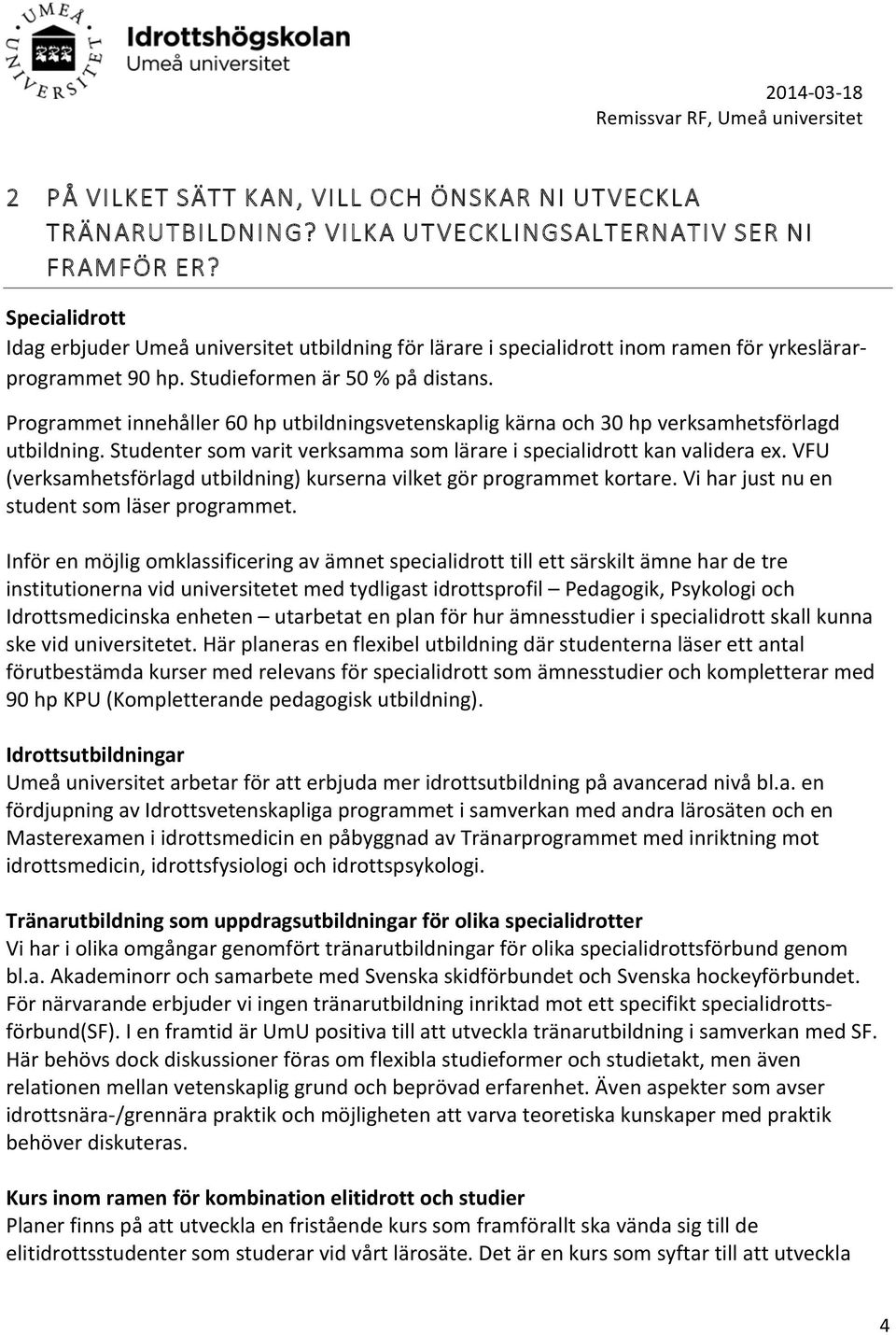 Programmet innehåller 60 hp utbildningsvetenskaplig kärna och 30 hp verksamhetsförlagd utbildning. Studenter som varit verksamma som lärare i specialidrott kan validera ex.