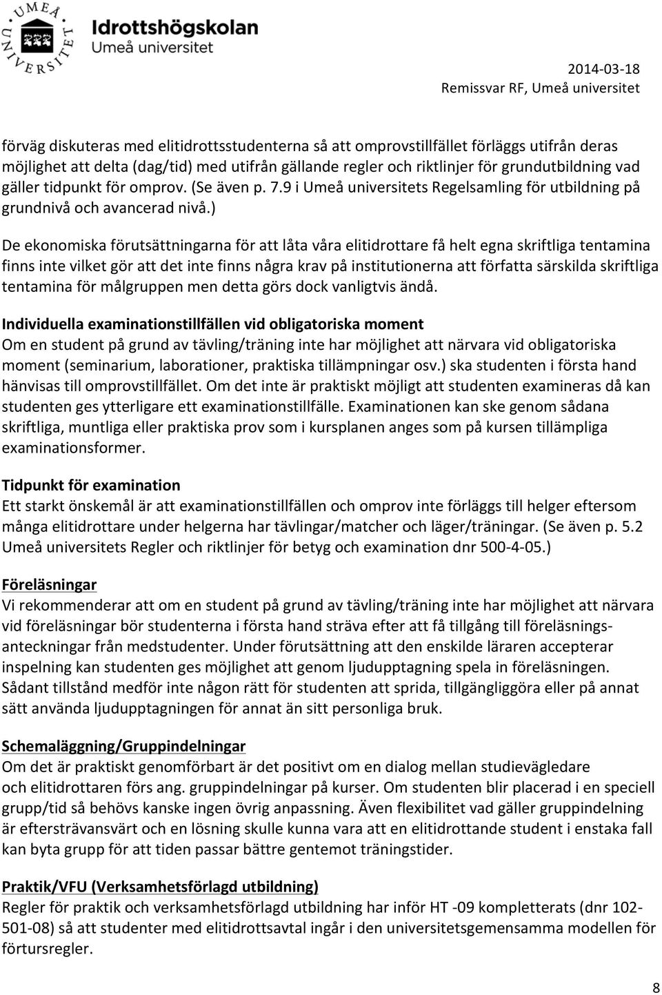 ) De ekonomiska förutsättningarna för att låta våra elitidrottare få helt egna skriftliga tentamina finns inte vilket gör att det inte finns några krav på institutionerna att författa särskilda