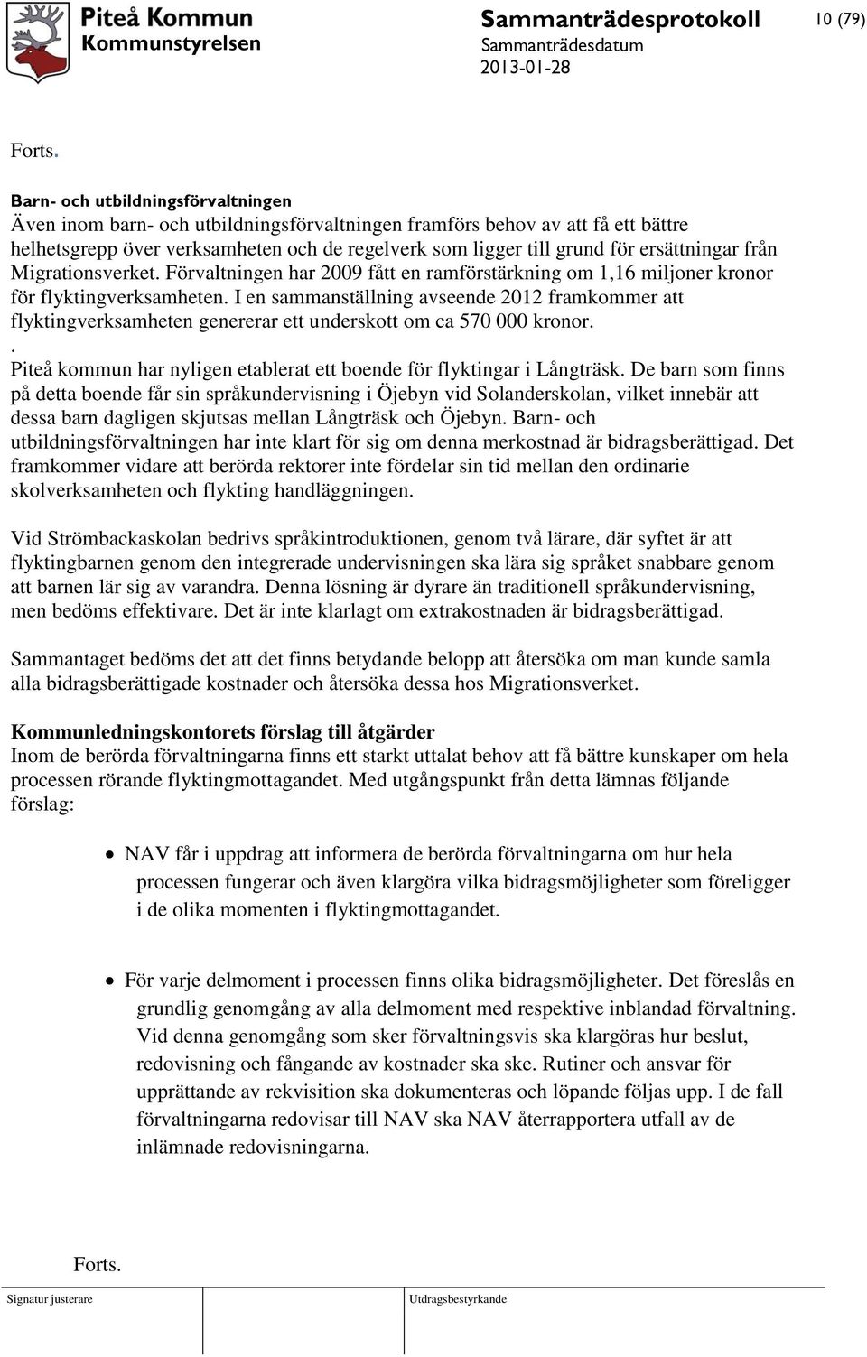 I en sammanställning avseende 2012 framkommer att flyktingverksamheten genererar ett underskott om ca 570 000 kronor.. Piteå kommun har nyligen etablerat ett boende för flyktingar i Långträsk.