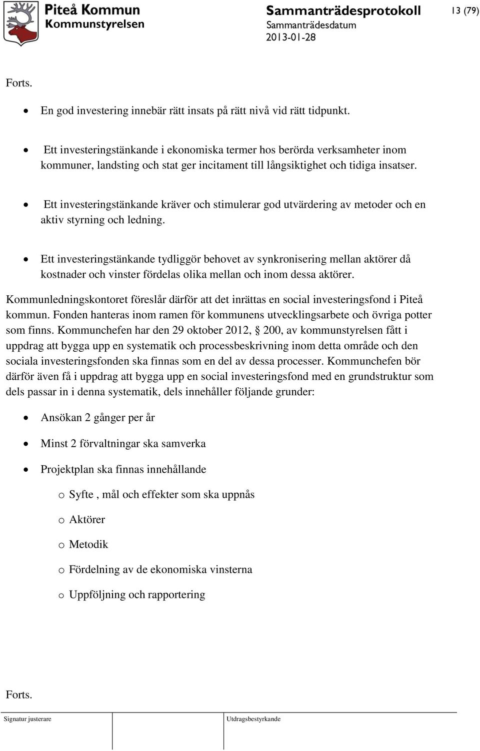 Ett investeringstänkande kräver och stimulerar god utvärdering av metoder och en aktiv styrning och ledning.