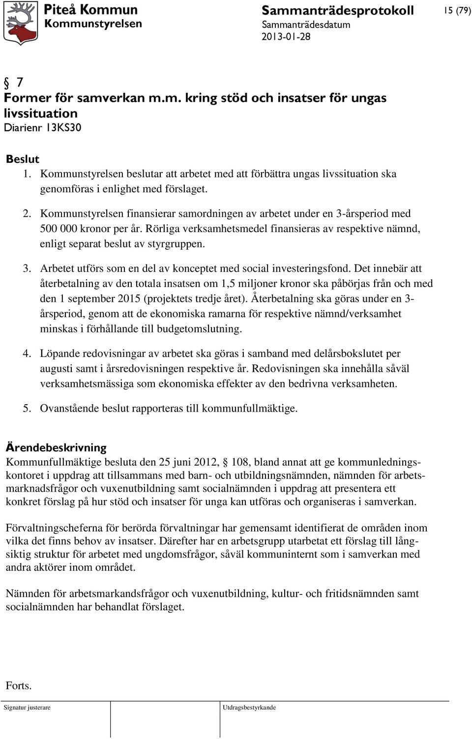 Kommunstyrelsen finansierar samordningen av arbetet under en 3-årsperiod med 500 000 kronor per år. Rörliga verksamhetsmedel finansieras av respektive nämnd, enligt separat beslut av styrgruppen. 3. Arbetet utförs som en del av konceptet med social investeringsfond.