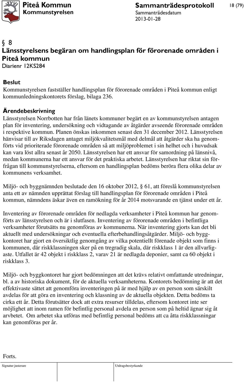 Ärendebeskrivning Länsstyrelsen Norrbotten har från länets kommuner begärt en av kommunstyrelsen antagen plan för inventering, undersökning och vidtagande av åtgärder avseende förorenade områden i