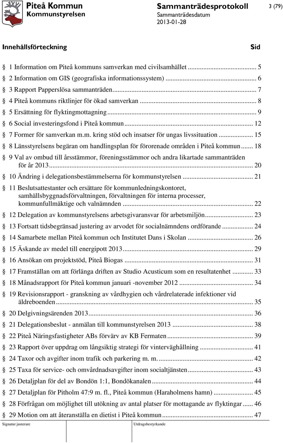 .. 15 8 Länsstyrelsens begäran om handlingsplan för förorenade områden i Piteå kommun... 18 9 Val av ombud till årsstämmor, föreningsstämmor och andra likartade sammanträden för år 2013.