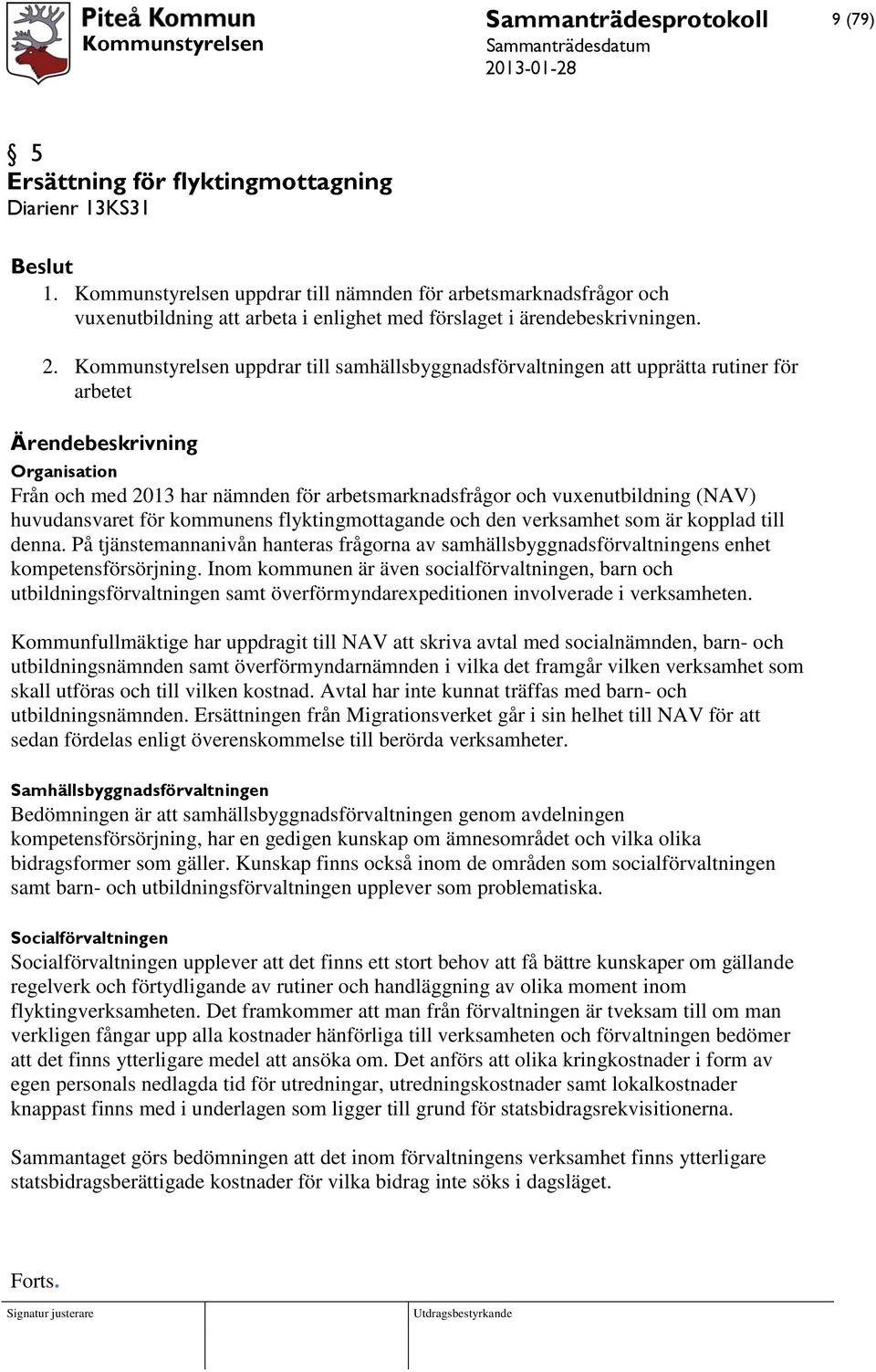 Kommunstyrelsen uppdrar till samhällsbyggnadsförvaltningen att upprätta rutiner för arbetet Ärendebeskrivning Organisation Från och med 2013 har nämnden för arbetsmarknadsfrågor och vuxenutbildning