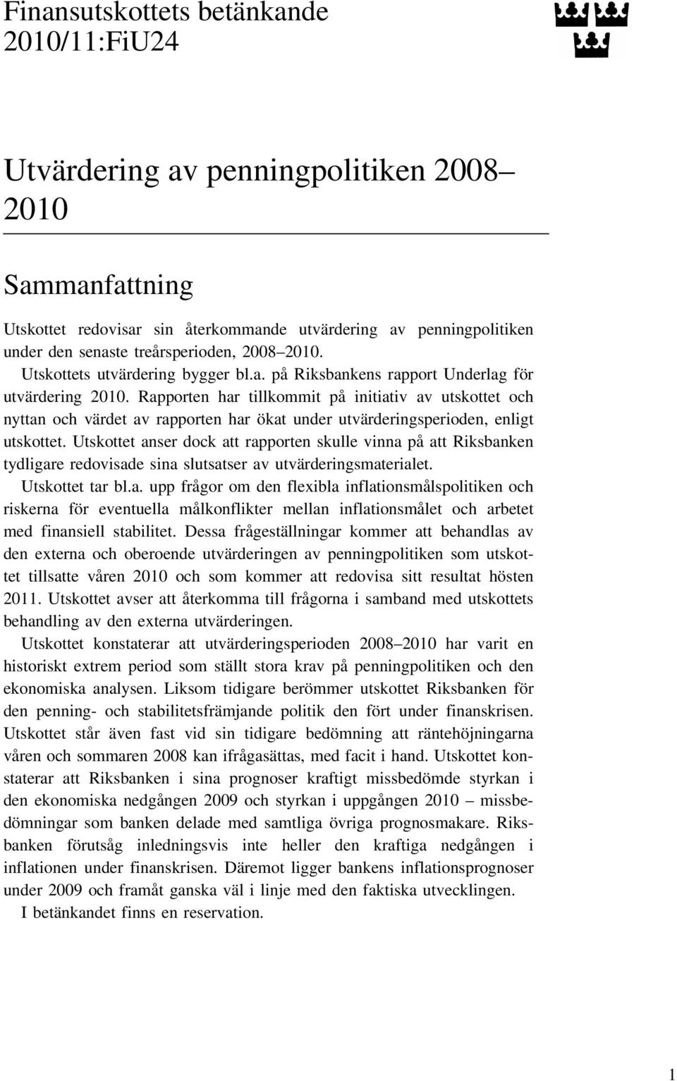 Rapporten har tillkommit på initiativ av utskottet och nyttan och värdet av rapporten har ökat under utvärderingsperioden, enligt utskottet.