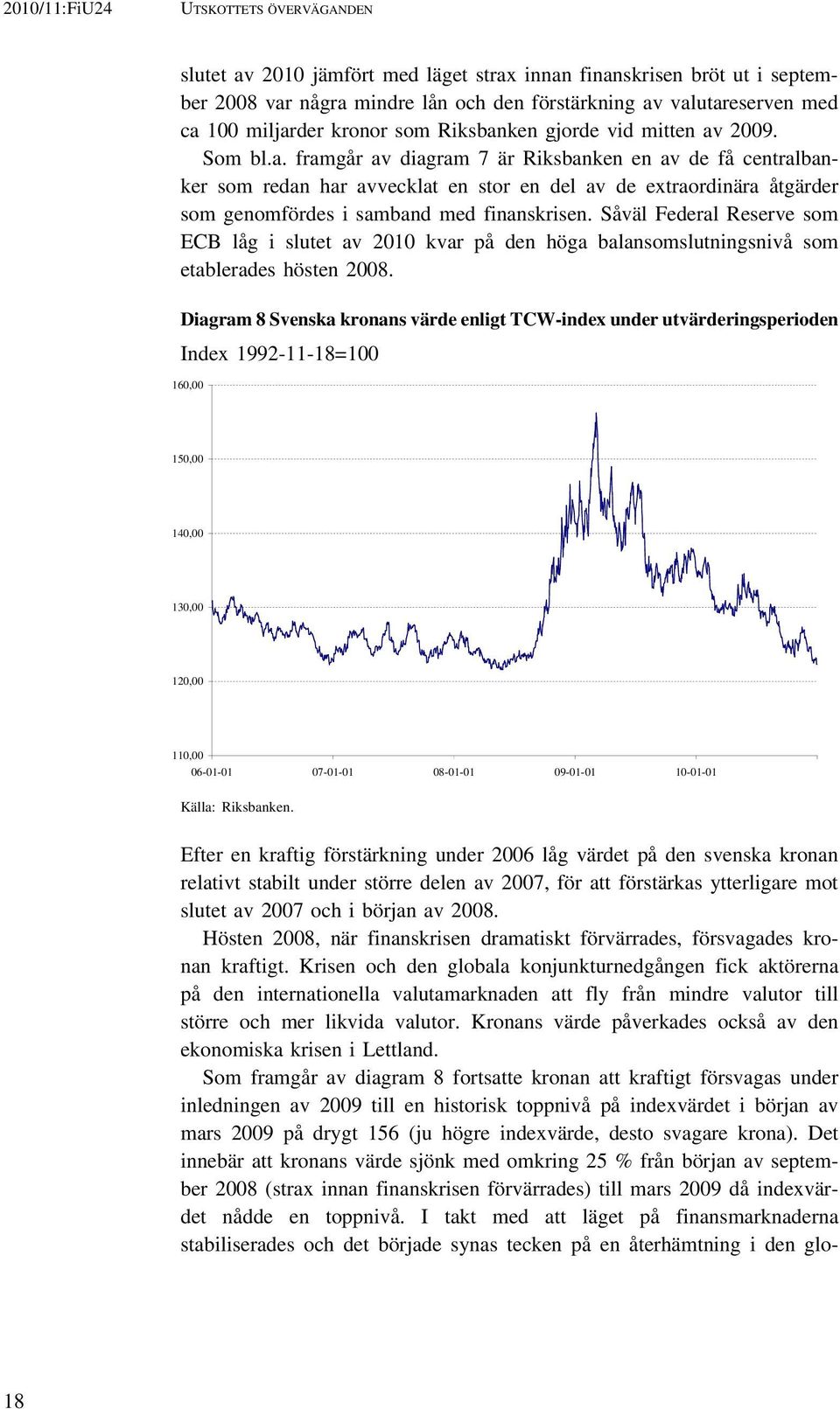 Såväl Federal Reserve som ECB låg i slutet av 2010 kvar på den höga balansomslutningsnivå som etablerades hösten 2008.