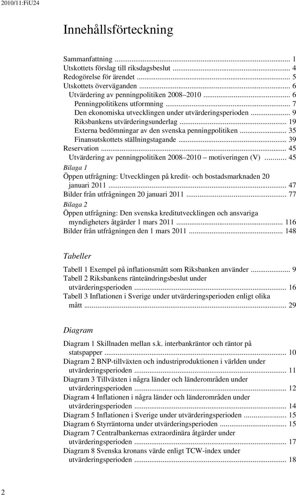 .. 35 Finansutskottets ställningstagande... 39 Reservation... 45 Utvärdering av penningpolitiken 2008 2010 motiveringen (V).