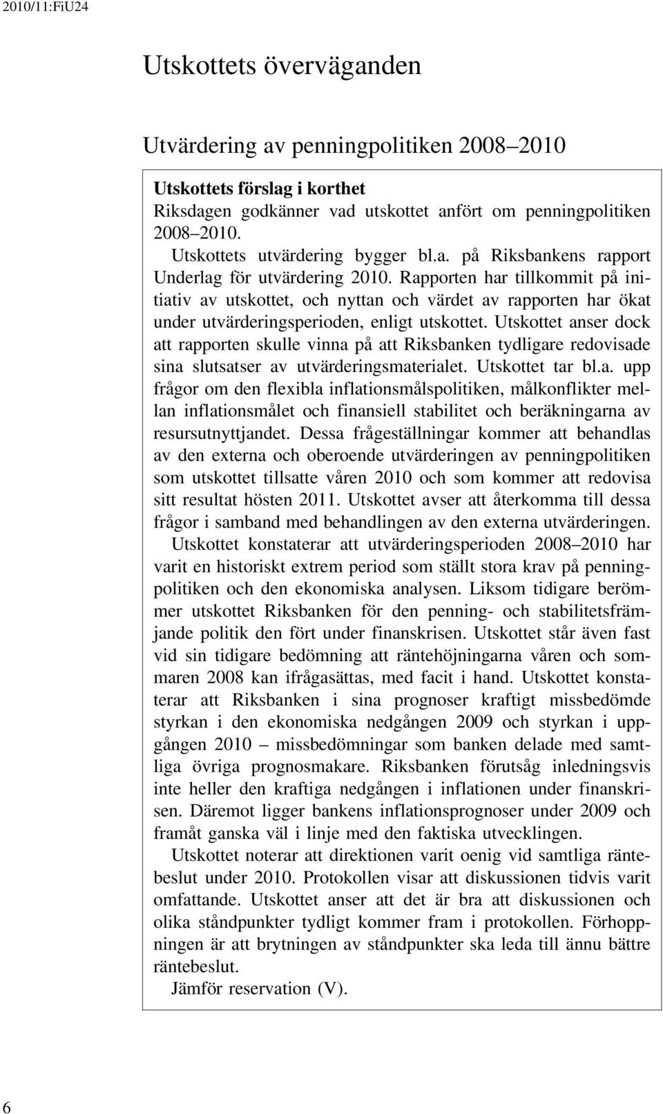 Rapporten har tillkommit på initiativ av utskottet, och nyttan och värdet av rapporten har ökat under utvärderingsperioden, enligt utskottet.