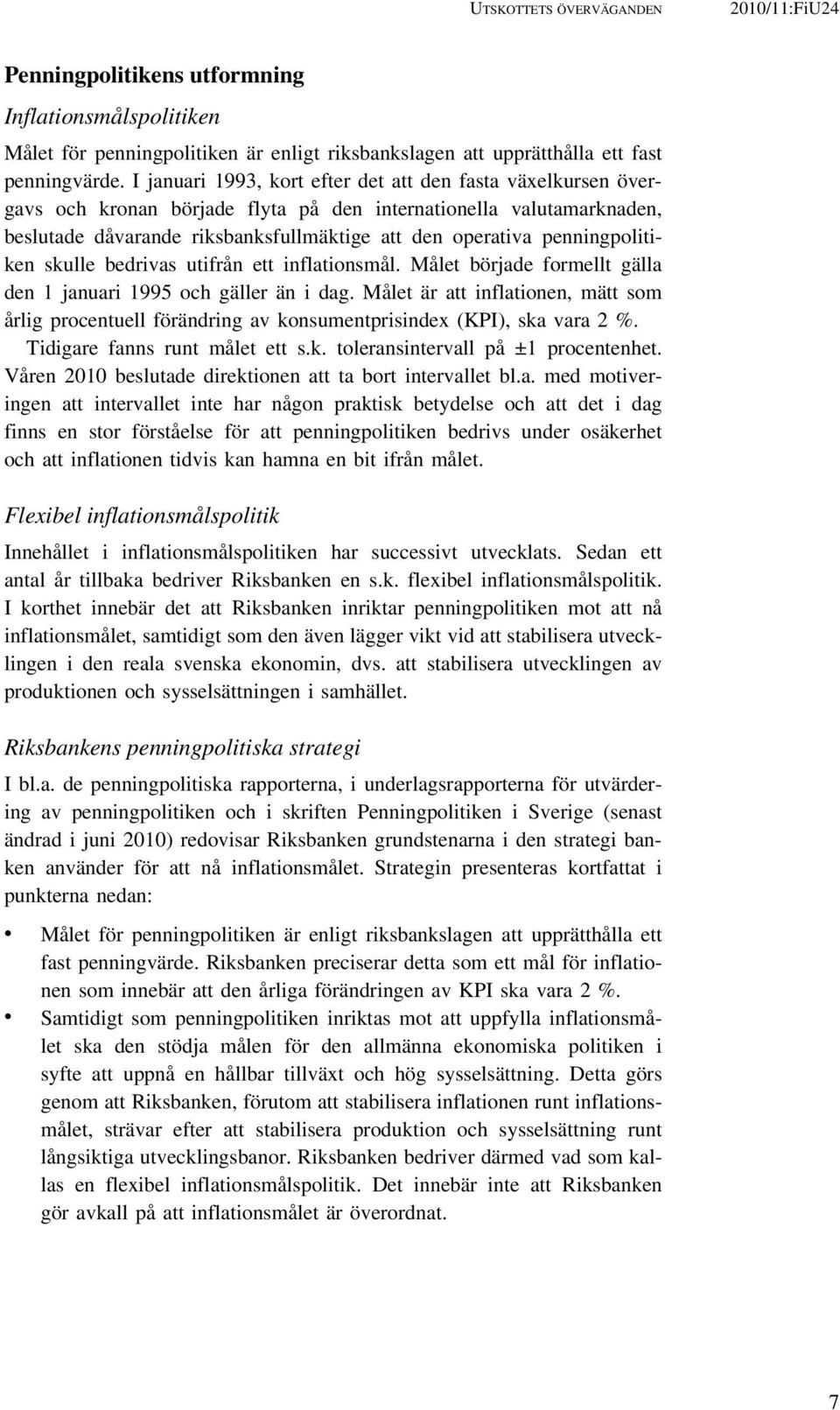 penningpolitiken skulle bedrivas utifrån ett inflationsmål. Målet började formellt gälla den 1 januari 1995 och gäller än i dag.