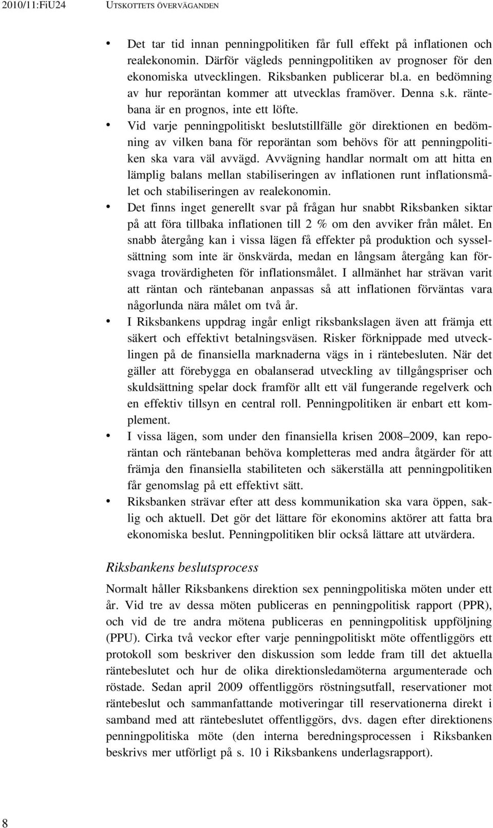 Vid varje penningpolitiskt beslutstillfälle gör direktionen en bedömning av vilken bana för reporäntan som behövs för att penningpolitiken ska vara väl avvägd.