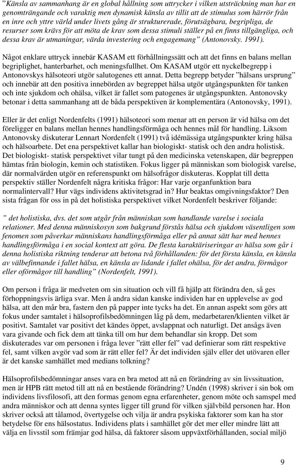 investering och engagemang (Antonovsky. 1991). Något enklare uttryck innebär KASAM ett förhållningssätt och att det finns en balans mellan begriplighet, hanterbarhet, och meningsfullhet.