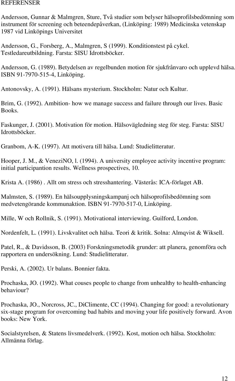 Betydelsen av regelbunden motion för sjukfrånvaro och upplevd hälsa. ISBN 91-7970-515-4, Linköping. Antonovsky, A. (1991). Hälsans mysterium. Stockholm: Natur och Kultur. Brim, G. (1992).