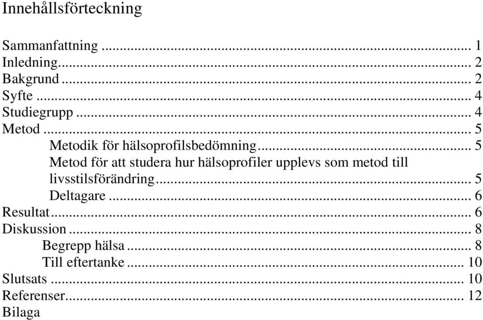 .. 5 Metod för att studera hur hälsoprofiler upplevs som metod till livsstilsförändring.