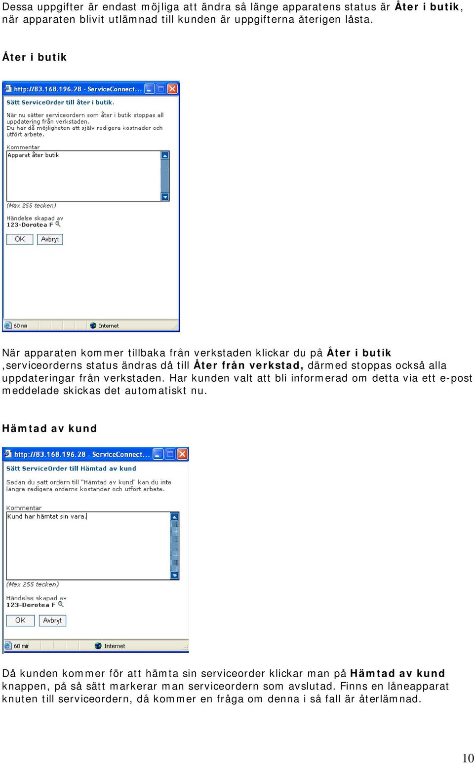 uppdateringar från verkstaden. Har kunden valt att bli informerad om detta via ett e-post meddelade skickas det automatiskt nu.