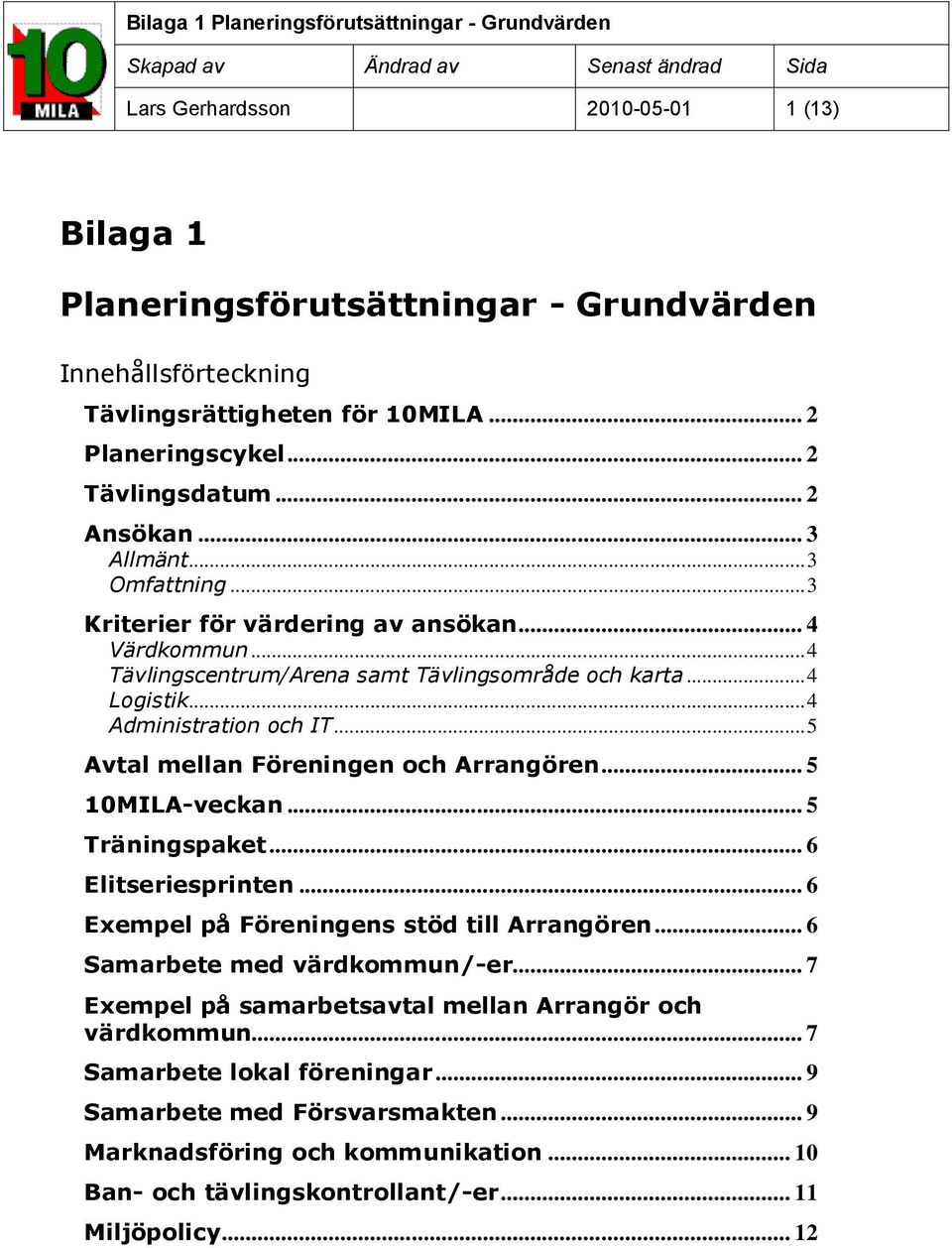 .. 5 Avtal mellan Föreningen ch Arrangören... 5 10MILA-veckan... 5 Träningspaket... 6 Elitseriesprinten... 6 Exempel på Föreningens stöd till Arrangören... 6 Samarbete med värdkmmun/-er.