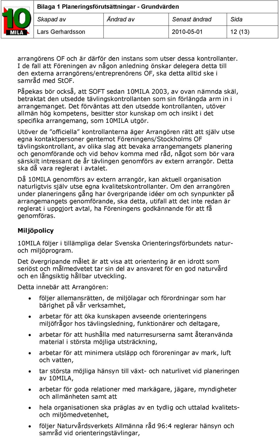 Påpekas bör ckså, att SOFT sedan 10MILA 2003, av van nämnda skäl, betraktat den utsedde tävlingskntrllanten sm sin förlängda arm in i arrangemanget.