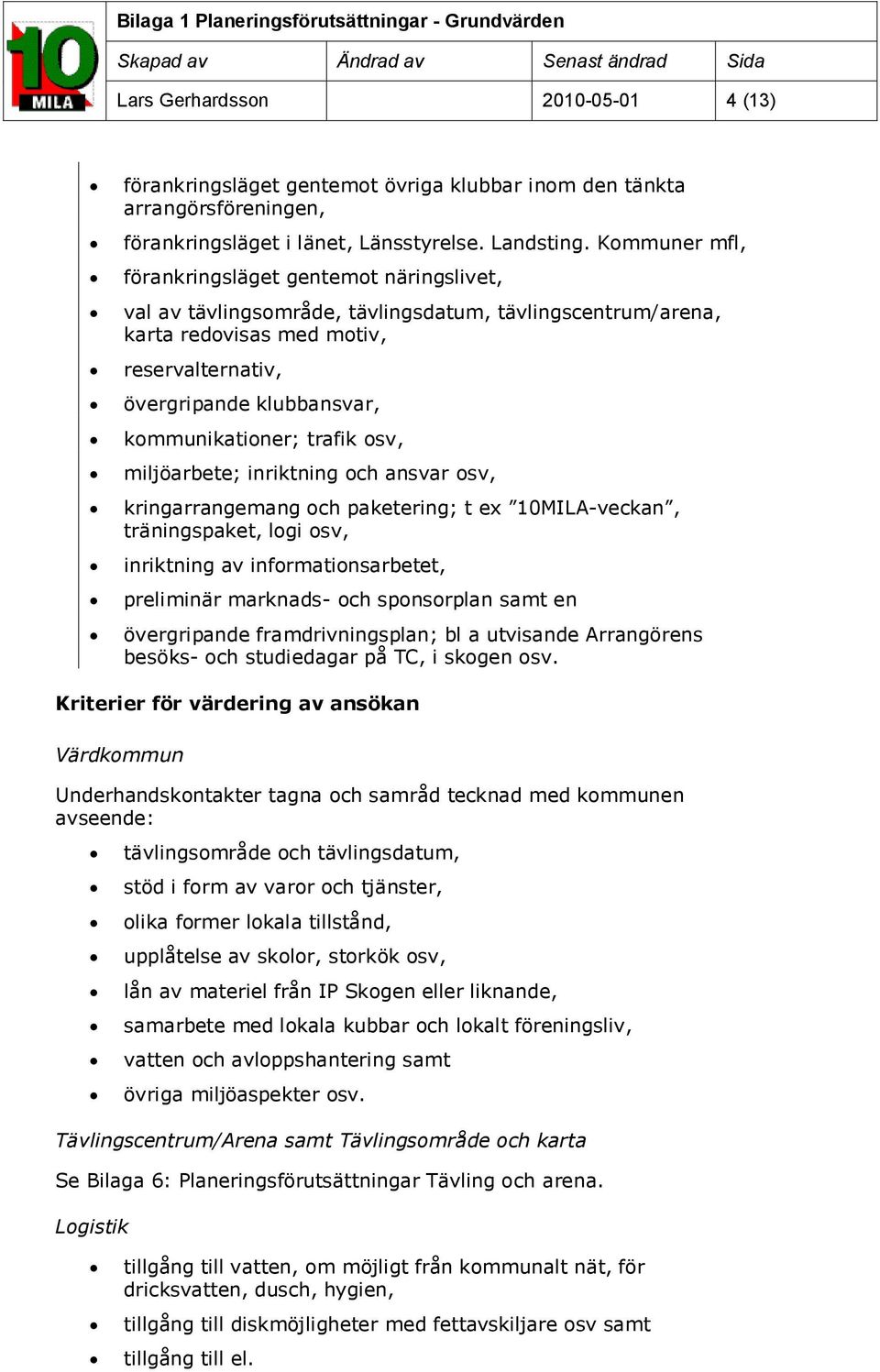 trafik sv, miljöarbete; inriktning ch ansvar sv, kringarrangemang ch paketering; t ex 10MILA-veckan, träningspaket, lgi sv, inriktning av infrmatinsarbetet, preliminär marknads- ch spnsrplan samt en