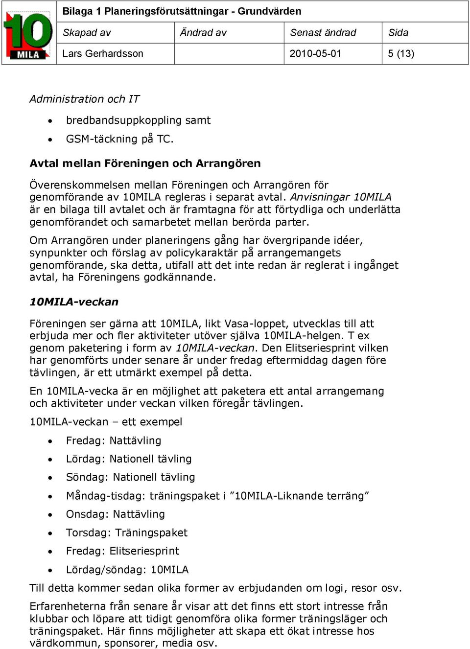 Anvisningar 10MILA är en bilaga till avtalet ch är framtagna för att förtydliga ch underlätta genmförandet ch samarbetet mellan berörda parter.