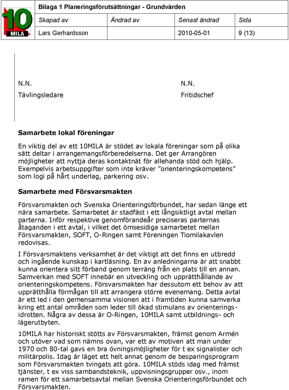 Samarbete med Försvarsmakten Försvarsmakten ch Svenska Orienteringsförbundet, har sedan länge ett nära samarbete. Samarbetet är stadfäst i ett långsiktligt avtal mellan parterna.