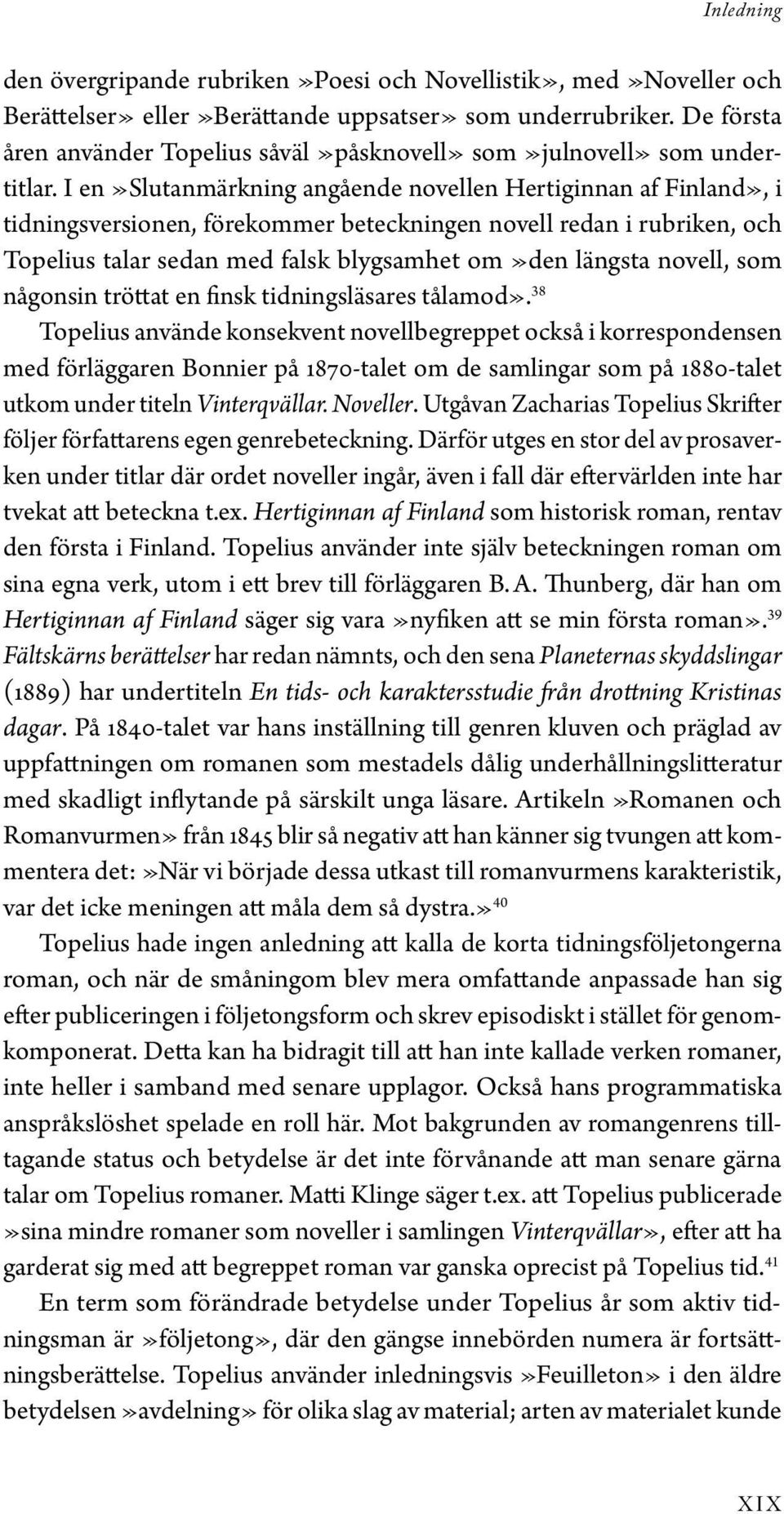 I en»slutanmärkning angående novellen Hertiginnan af Finland», i tidningsversionen, förekommer beteckningen novell redan i rubriken, och Topelius talar sedan med falsk blygsamhet om»den längsta