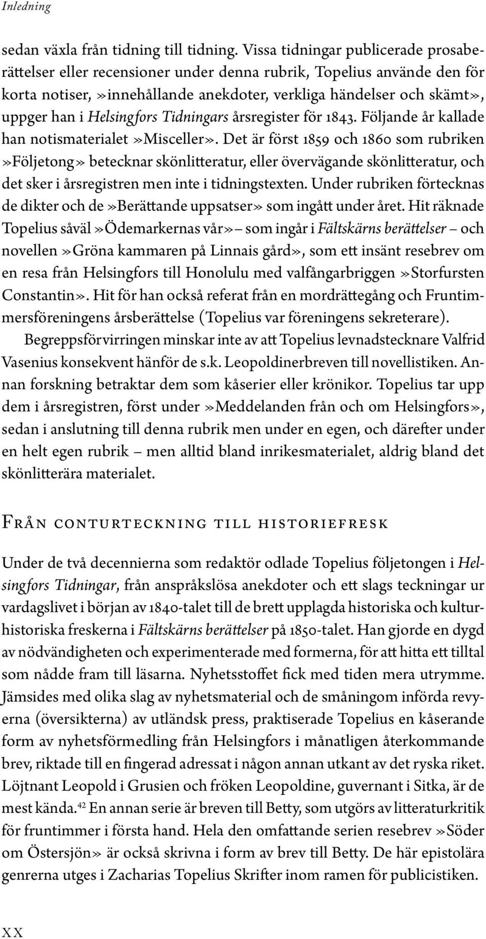 Helsingfors Tidningars årsregister för 1843. Följande år kallade han notismaterialet»misceller».