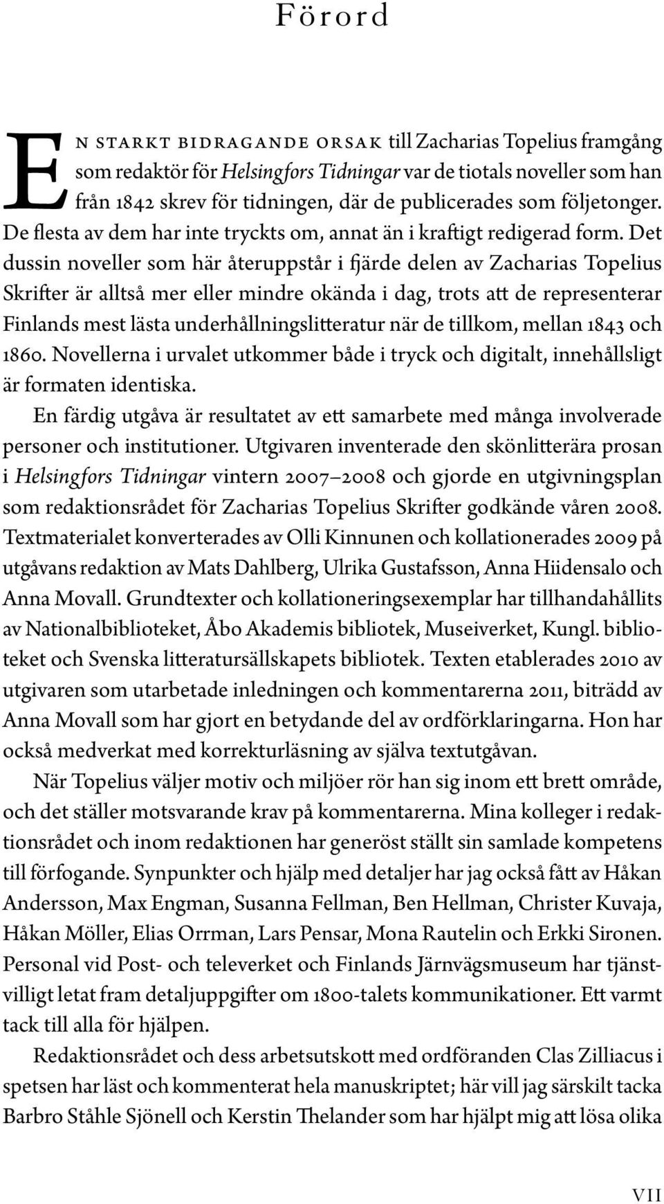 Det dussin noveller som här återuppstår i fjärde delen av Zacharias Topelius Skrifter är alltså mer eller mindre okända i dag, trots att de representerar Finlands mest lästa underhållningslitteratur