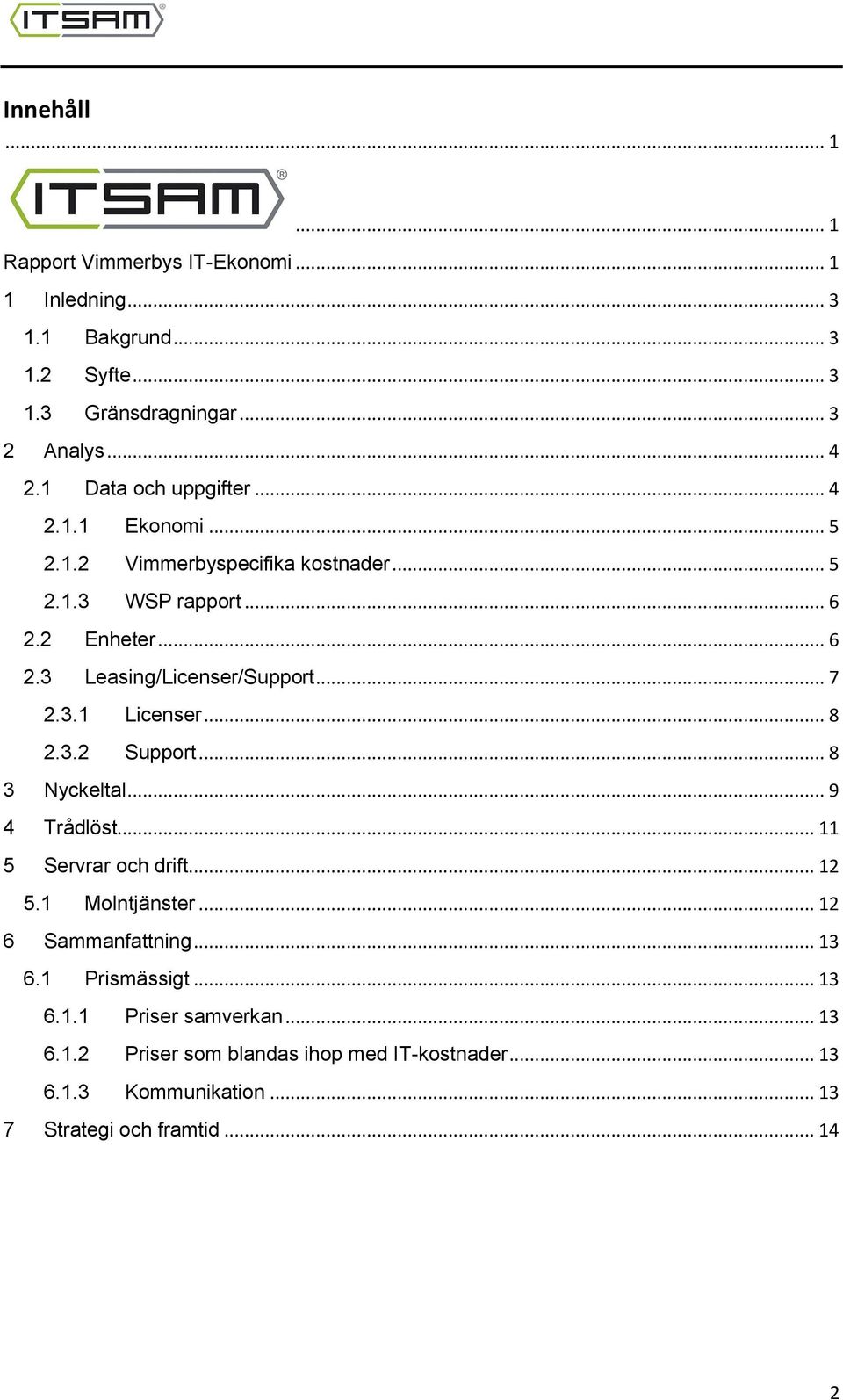 .. 7 2.3.1 Licenser... 8 2.3.2 Support... 8 3 Nyckeltal... 9 4 Trådlöst... 11 5 Servrar och drift... 12 5.1 Molntjänster... 12 6 Sammanfattning... 13 6.