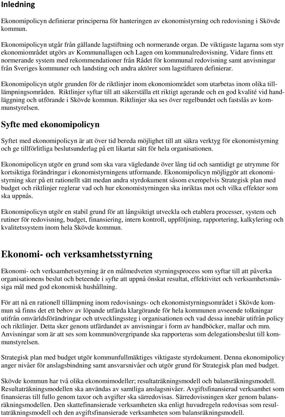 Vidare finns ett normerande system med rekommendationer från Rådet för kommunal redovisning samt anvisningar från Sveriges kommuner och landsting och andra aktörer som lagstiftaren definierar.