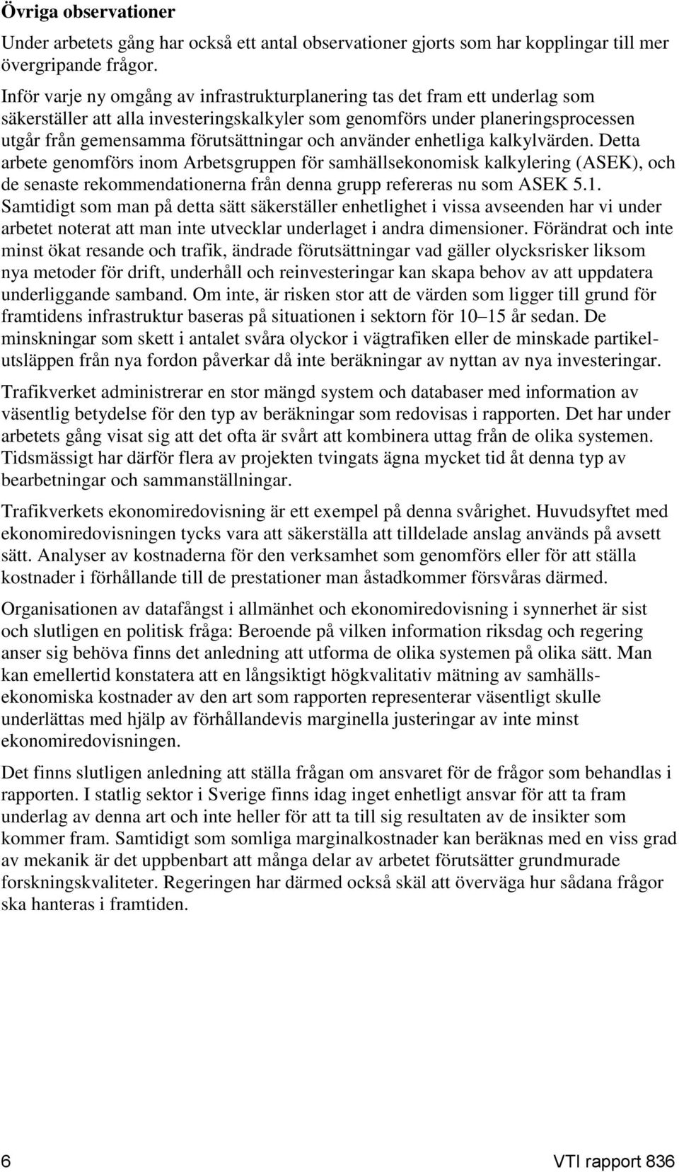 och använder enhetliga kalkylvärden. Detta arbete genomförs inom Arbetsgruppen för samhällsekonomisk kalkylering (ASEK), och de senaste rekommendationerna från denna grupp refereras nu som ASEK 5.1.