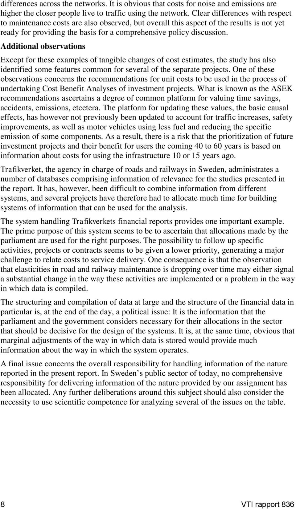 Additional observations Except for these examples of tangible changes of cost estimates, the study has also identified some features common for several of the separate projects.