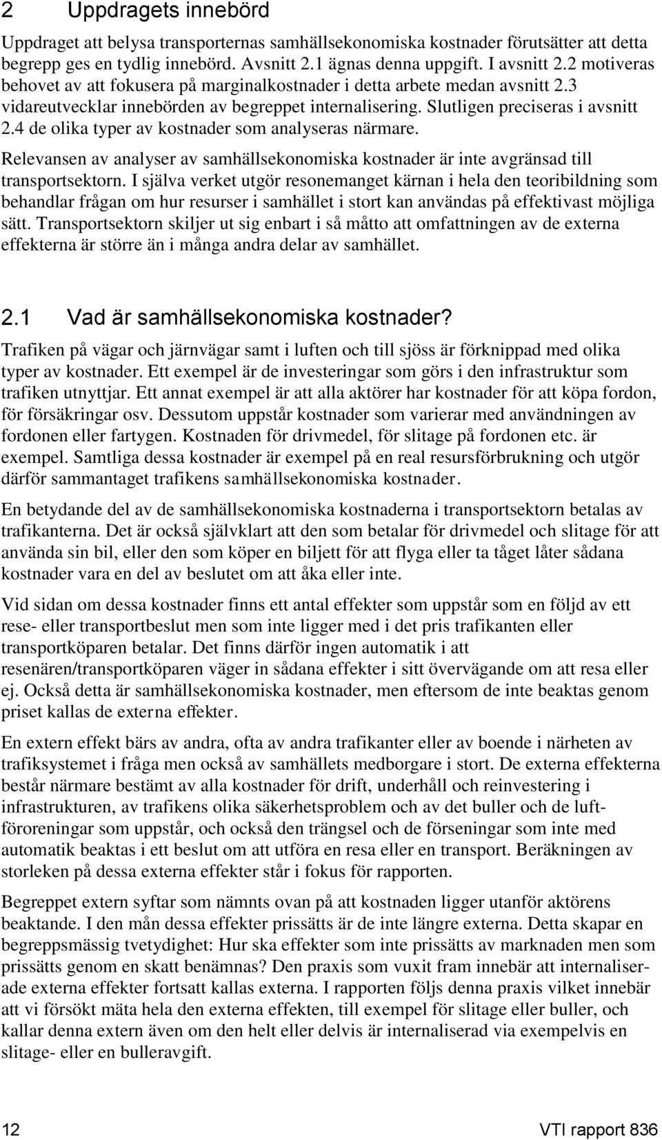 4 de olika typer av kostnader som analyseras närmare. Relevansen av analyser av samhällsekonomiska kostnader är inte avgränsad till transportsektorn.