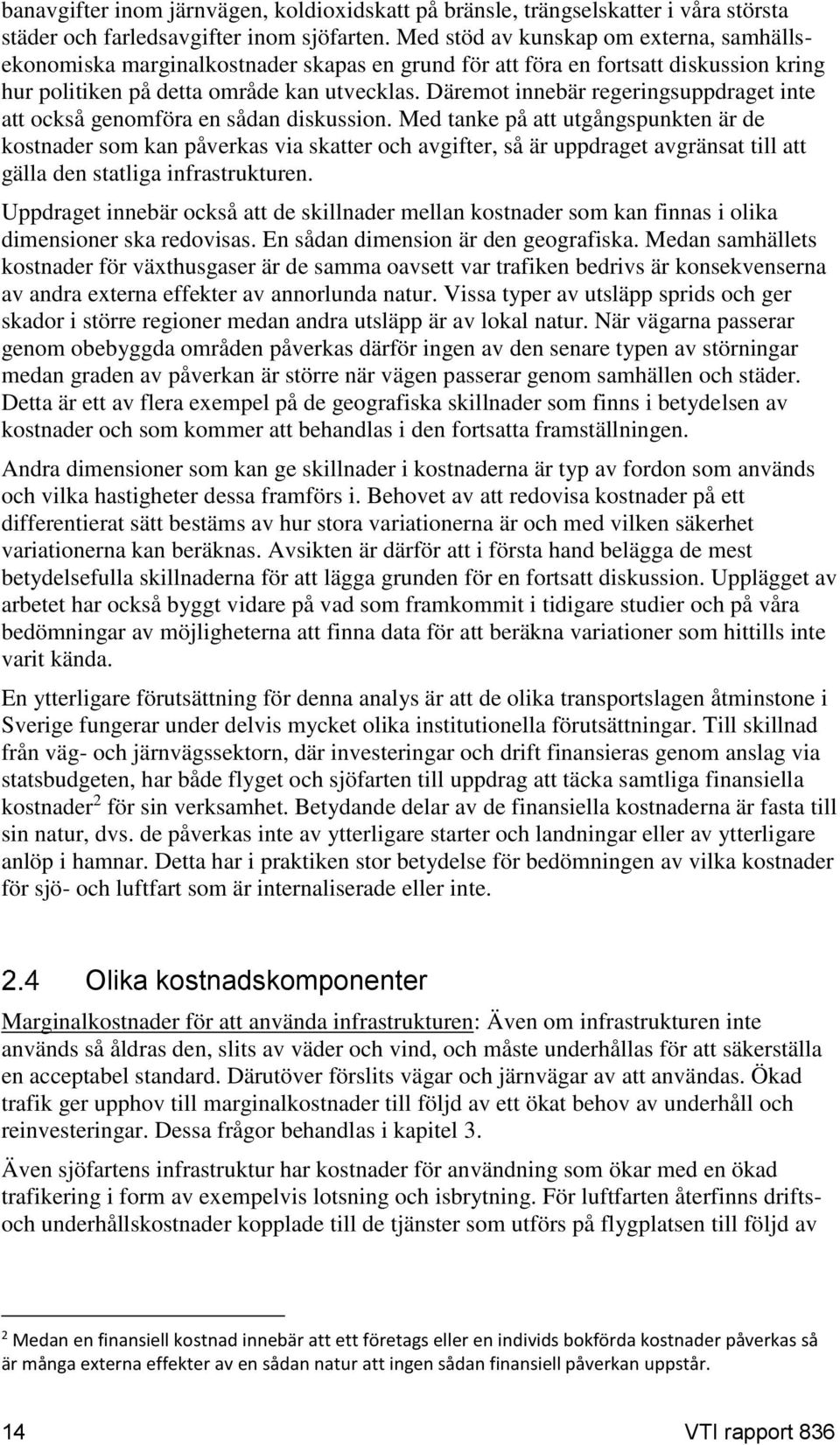 Däremot innebär regeringsuppdraget inte att också genomföra en sådan diskussion.