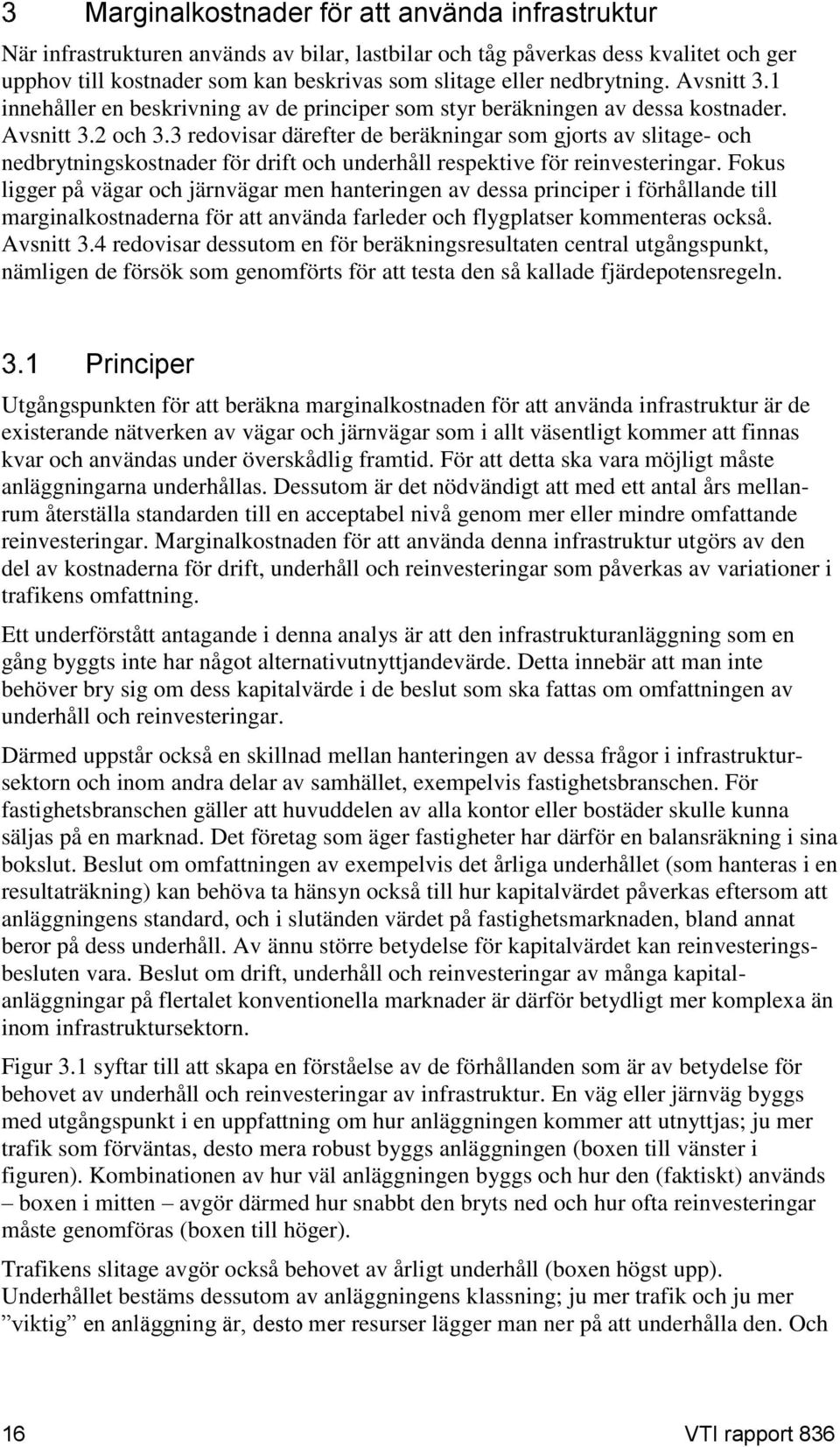 3 redovisar därefter de beräkningar som gjorts av slitage- och nedbrytningskostnader för drift och underhåll respektive för reinvesteringar.