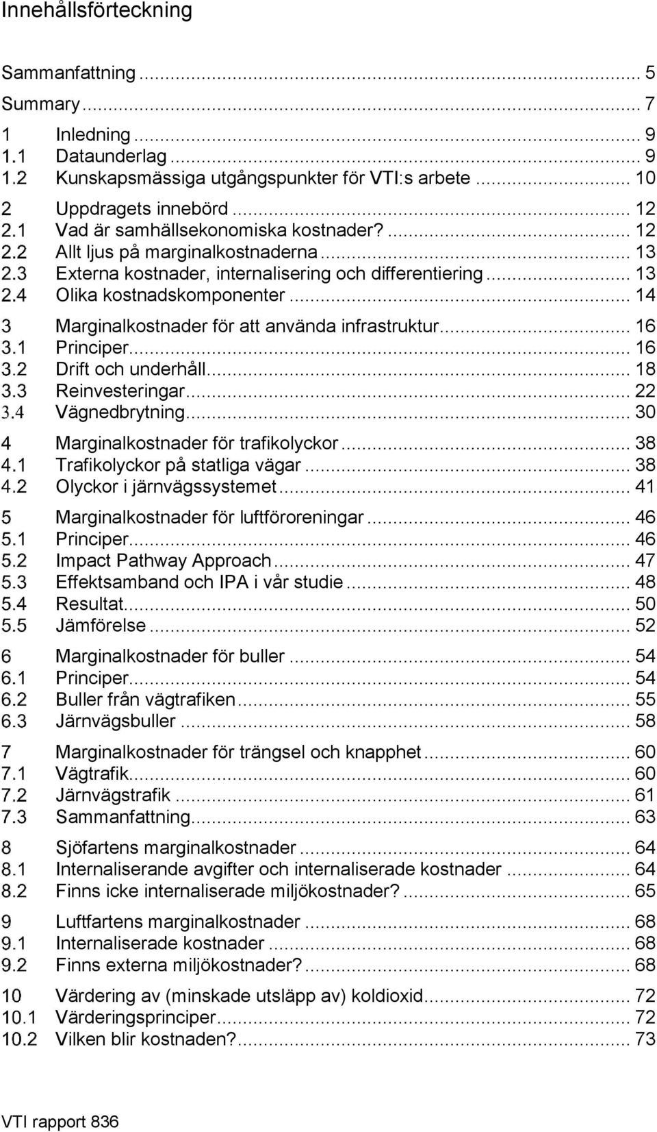 .. 14 Marginalkostnader för att använda infrastruktur... 16 Principer... 16 Drift och underhåll... 18 Reinvesteringar... 22 Vägnedbrytning... 30 Marginalkostnader för trafikolyckor.