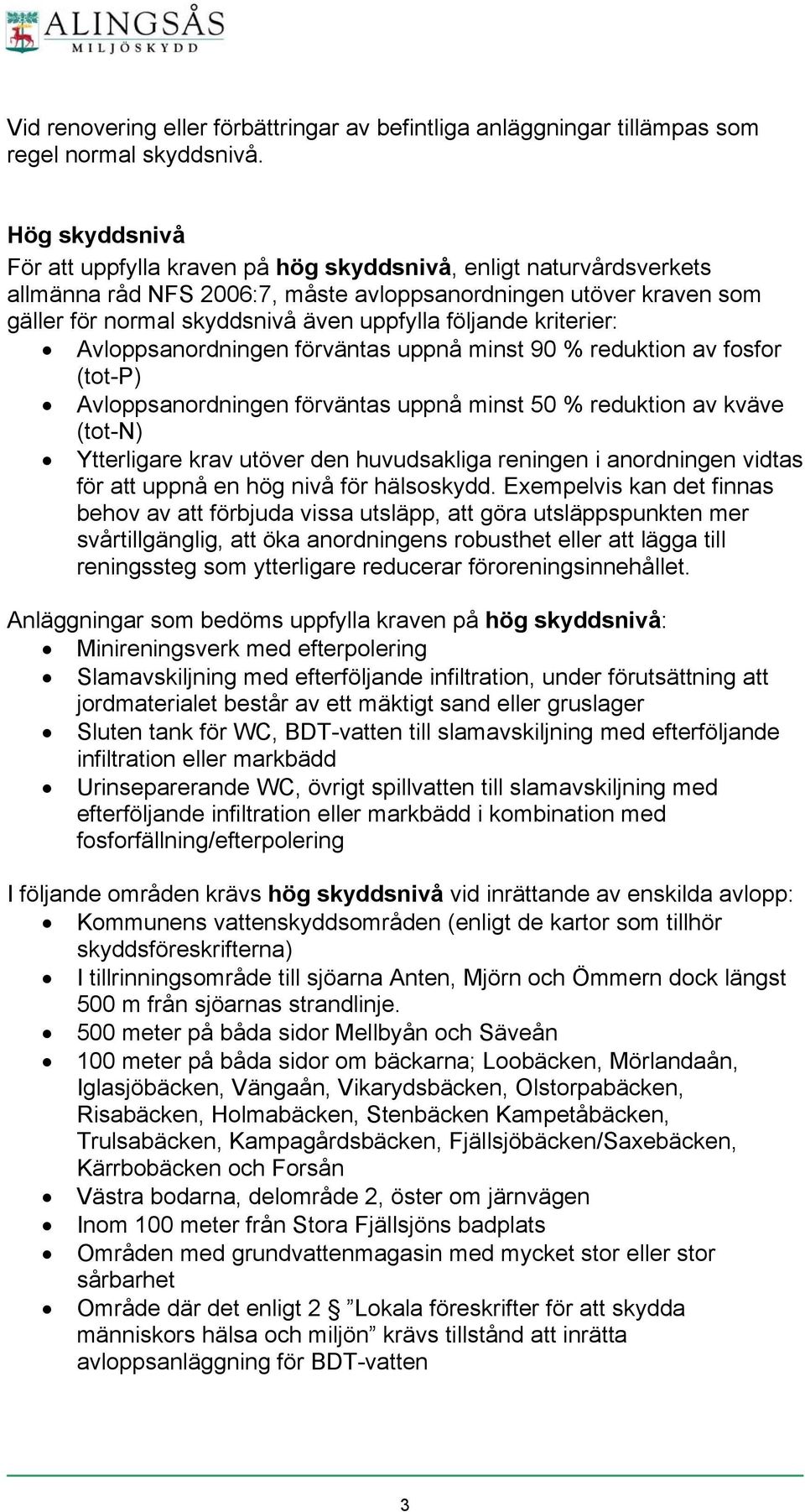 följande kriterier: Avloppsanordningen förväntas uppnå minst 90 % reduktion av fosfor (tot-p) Avloppsanordningen förväntas uppnå minst 50 % reduktion av kväve (tot-n) Ytterligare krav utöver den