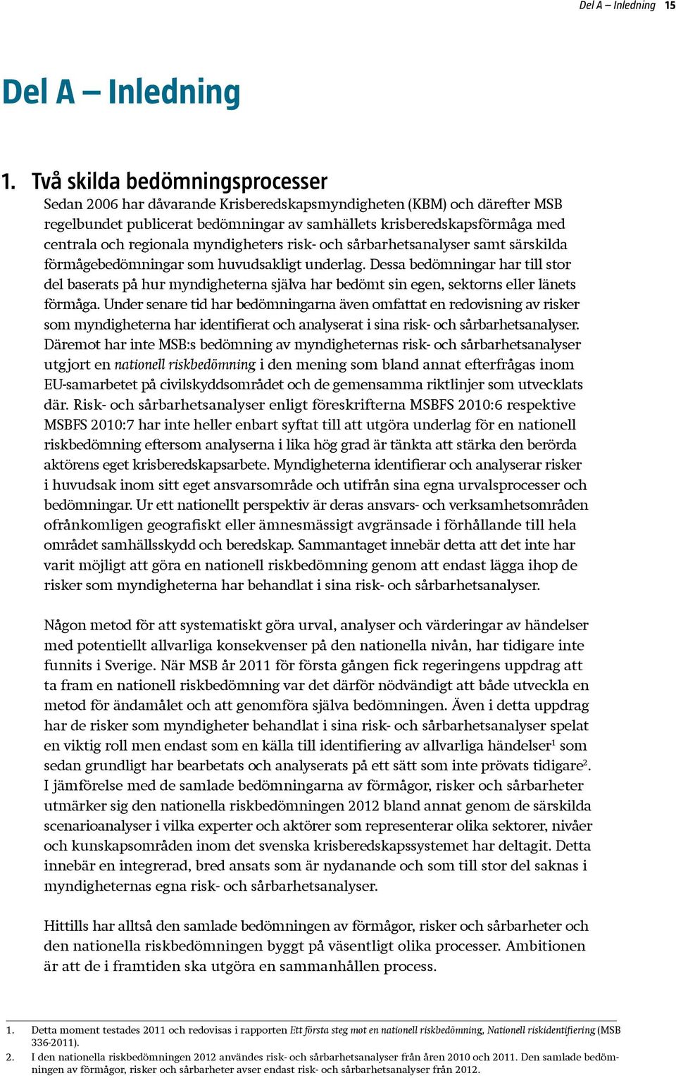 regionala myndigheters risk- och sårbarhetsanalyser samt särskilda förmågebedömningar som huvudsakligt underlag.