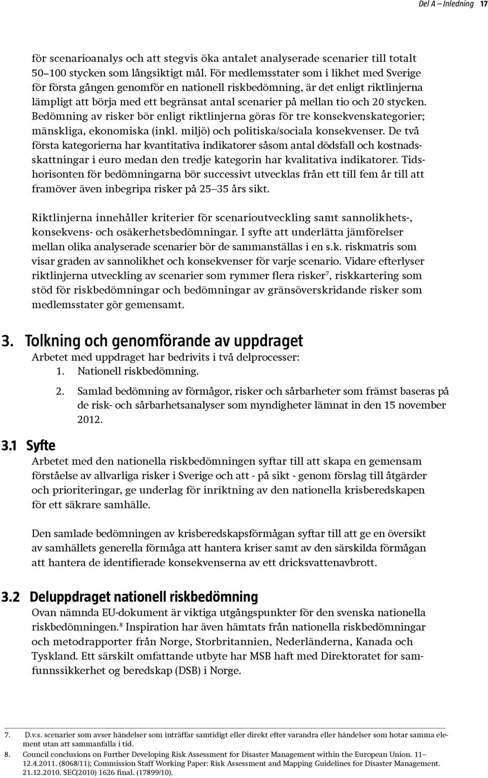 stycken. Bedömning av risker bör enligt riktlinjerna göras för tre konsekvenskategorier; mänskliga, ekonomiska (inkl. miljö) och politiska/sociala konsekvenser.