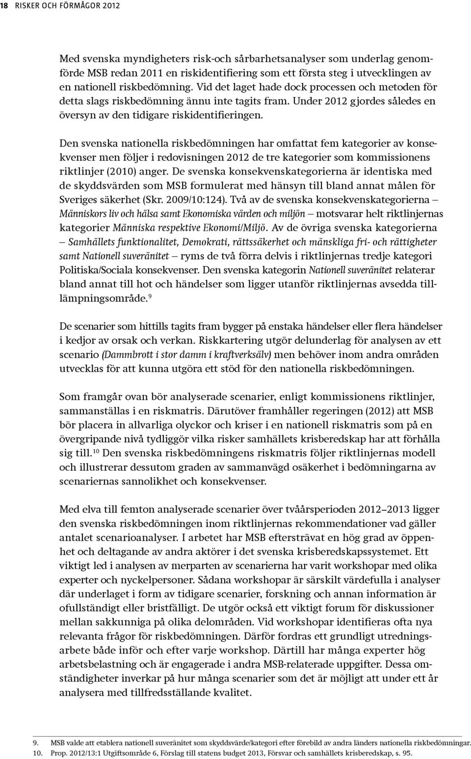 Den svenska nationella riskbedömningen har omfattat fem kategorier av konsekvenser men följer i redovisningen 2012 de tre kategorier som kommissionens riktlinjer (2010) anger.