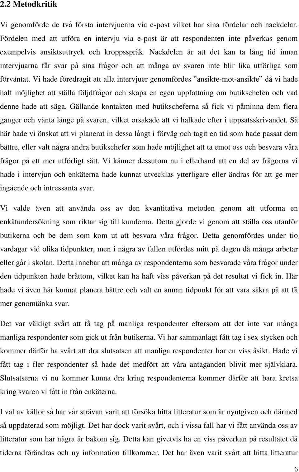 Nackdelen är att det kan ta lång tid innan intervjuarna får svar på sina frågor och att många av svaren inte blir lika utförliga som förväntat.