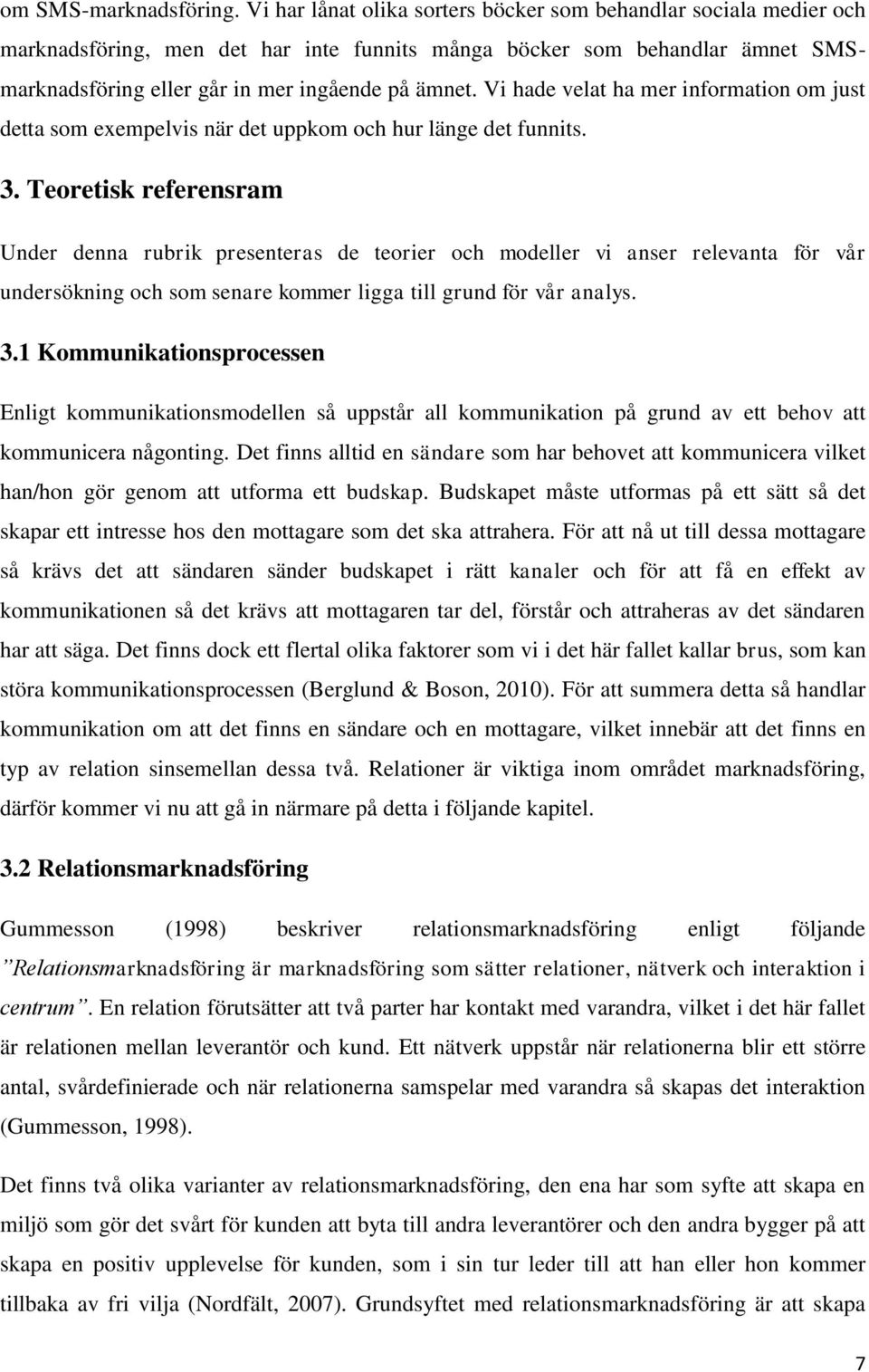 Vi hade velat ha mer information om just detta som exempelvis när det uppkom och hur länge det funnits. 3.