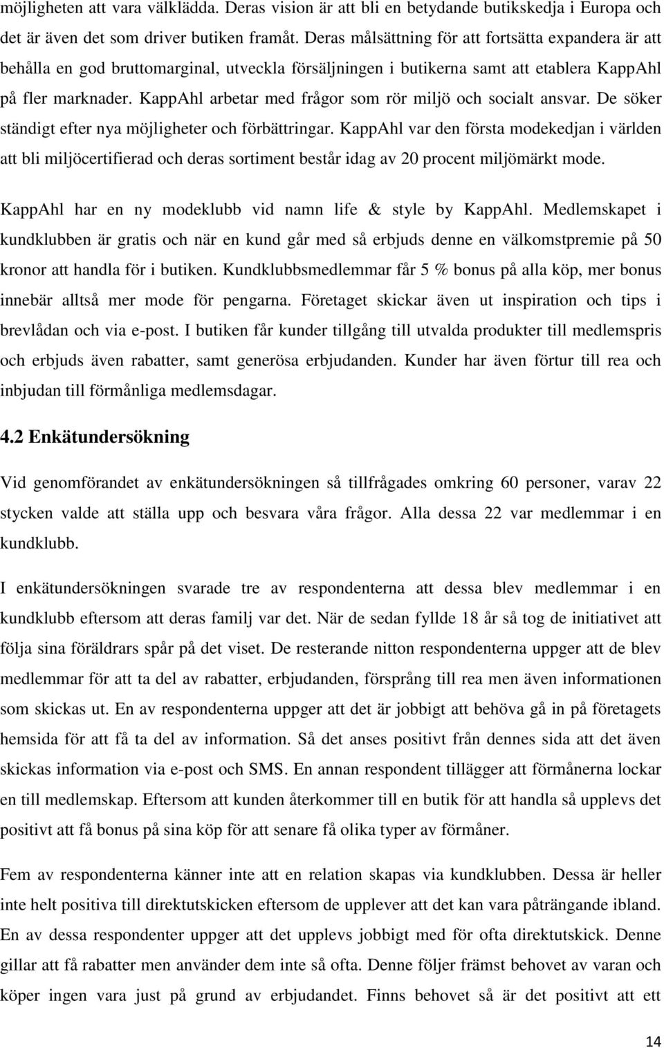 KappAhl arbetar med frågor som rör miljö och socialt ansvar. De söker ständigt efter nya möjligheter och förbättringar.