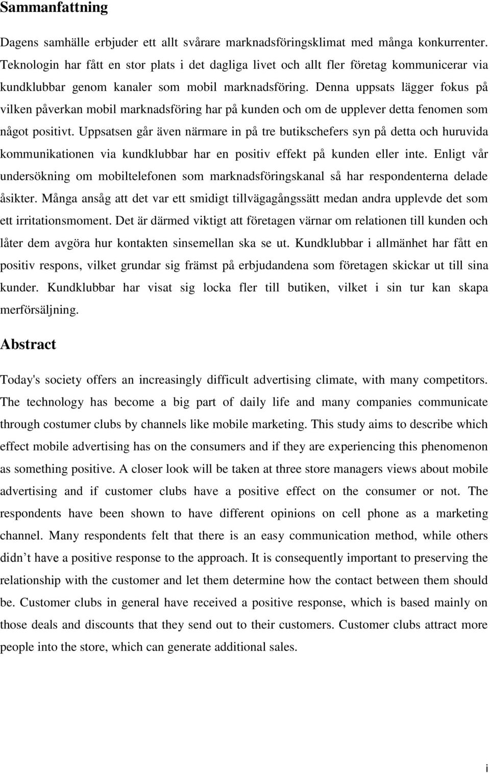 Denna uppsats lägger fokus på vilken påverkan mobil marknadsföring har på kunden och om de upplever detta fenomen som något positivt.
