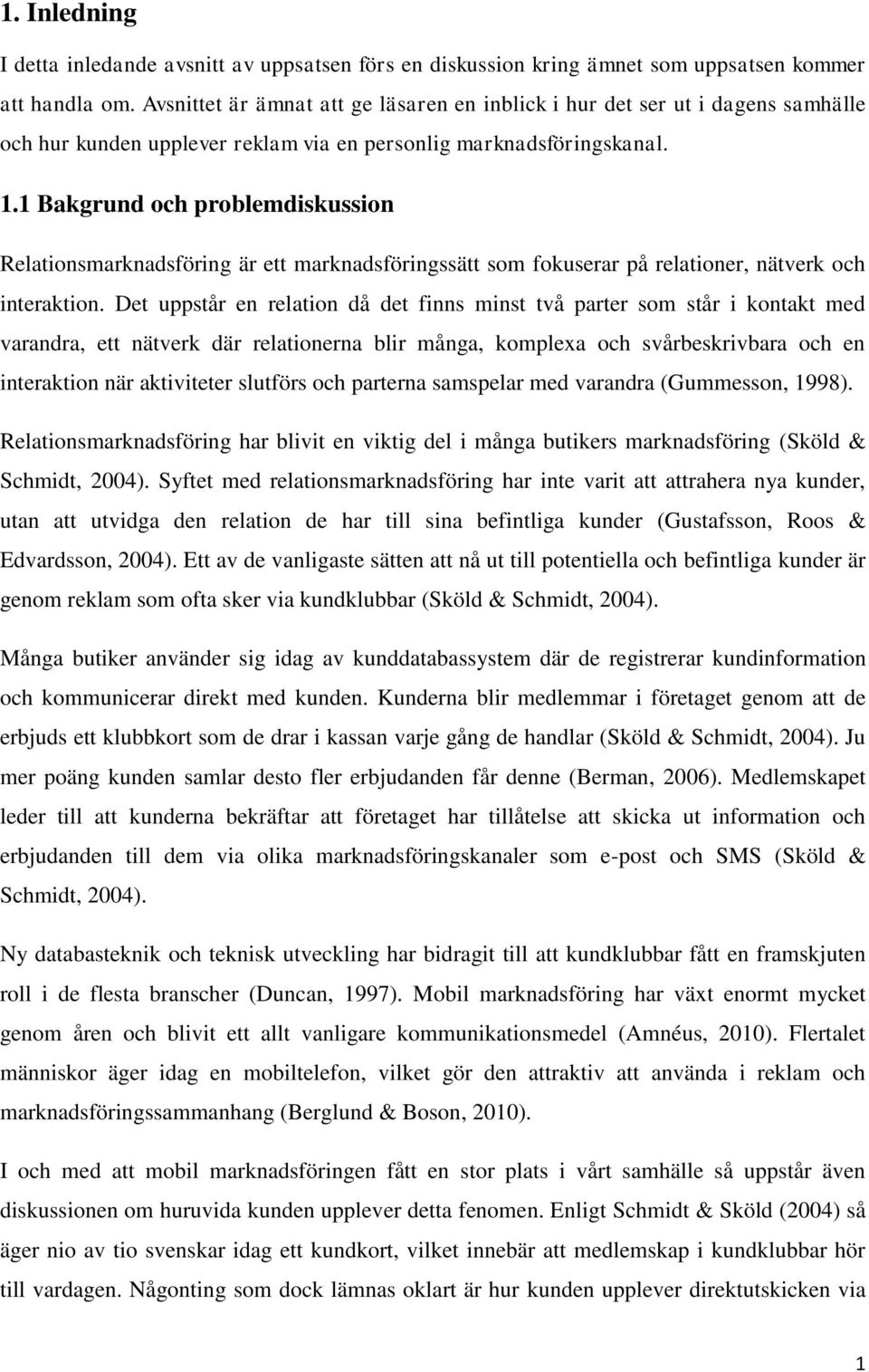 1 Bakgrund och problemdiskussion Relationsmarknadsföring är ett marknadsföringssätt som fokuserar på relationer, nätverk och interaktion.