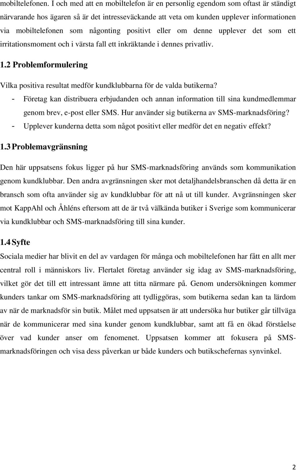 någonting positivt eller om denne upplever det som ett irritationsmoment och i värsta fall ett inkräktande i dennes privatliv. 1.