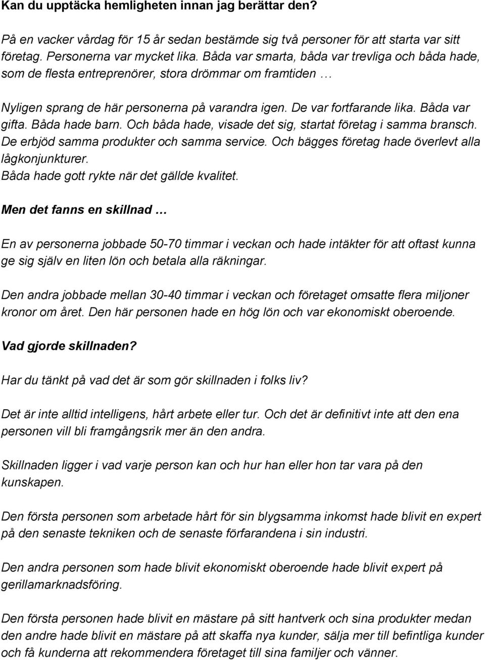 Båda hade barn. Och båda hade, visade det sig, startat företag i samma bransch. De erbjöd samma produkter och samma service. Och bägges företag hade överlevt alla lågkonjunkturer.