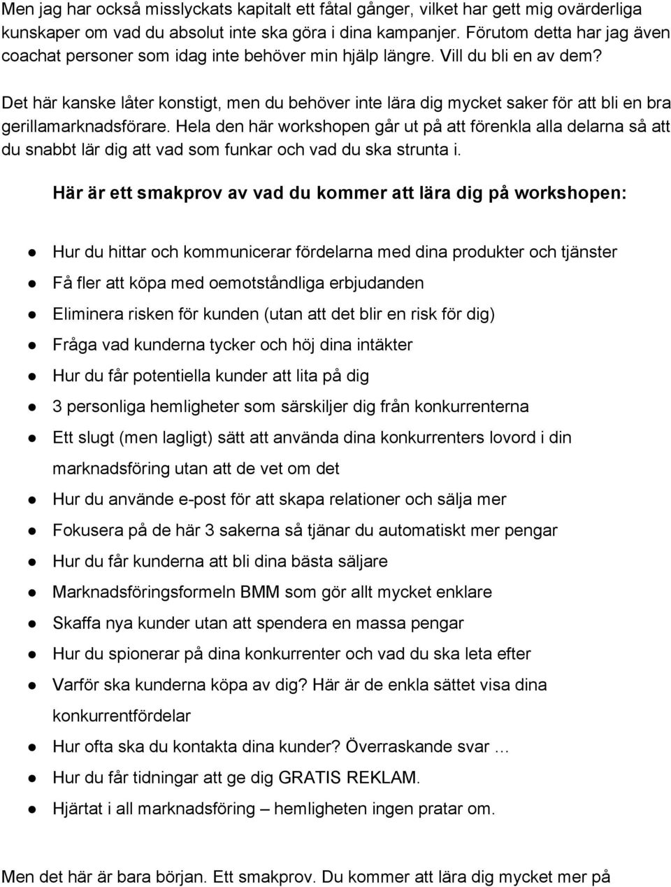 Det här kanske låter konstigt, men du behöver inte lära dig mycket saker för att bli en bra gerillamarknadsförare.