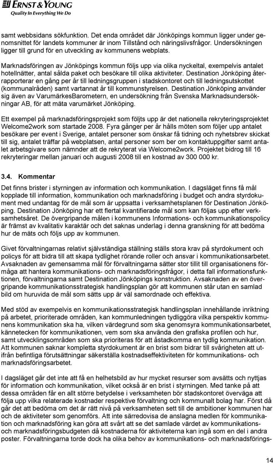 Marknadsföringen av Jönköpings kmmun följs upp via lika nyckeltal, exempelvis antalet htellnätter, antal sålda paket ch besökare till lika aktiviteter.